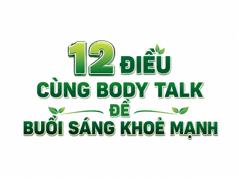 12 ĐIỀU CÙNG BODY TALK ĐỂ KHỎE MẠNH HƠN